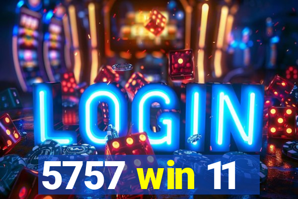 5757 win 11